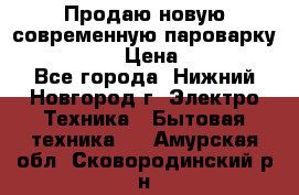 Продаю новую современную пароварку kambrook  › Цена ­ 2 000 - Все города, Нижний Новгород г. Электро-Техника » Бытовая техника   . Амурская обл.,Сковородинский р-н